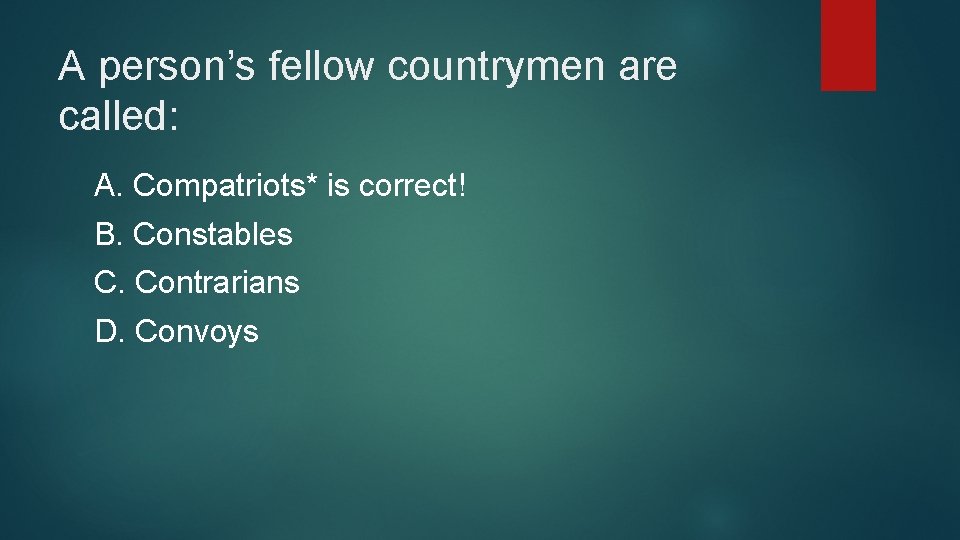 A person’s fellow countrymen are called: A. Compatriots* is correct! B. Constables C. Contrarians