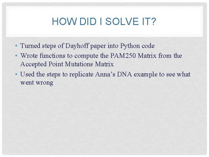 HOW DID I SOLVE IT? • Turned steps of Dayhoff paper into Python code