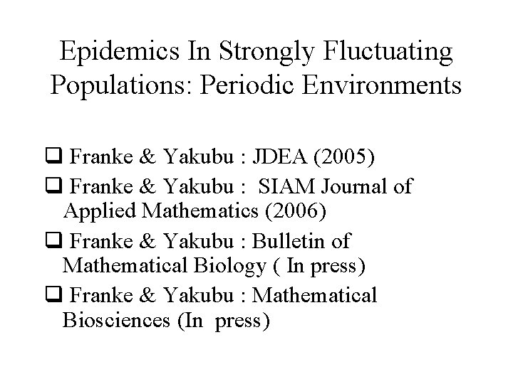 Epidemics In Strongly Fluctuating Populations: Periodic Environments q Franke & Yakubu : JDEA (2005)