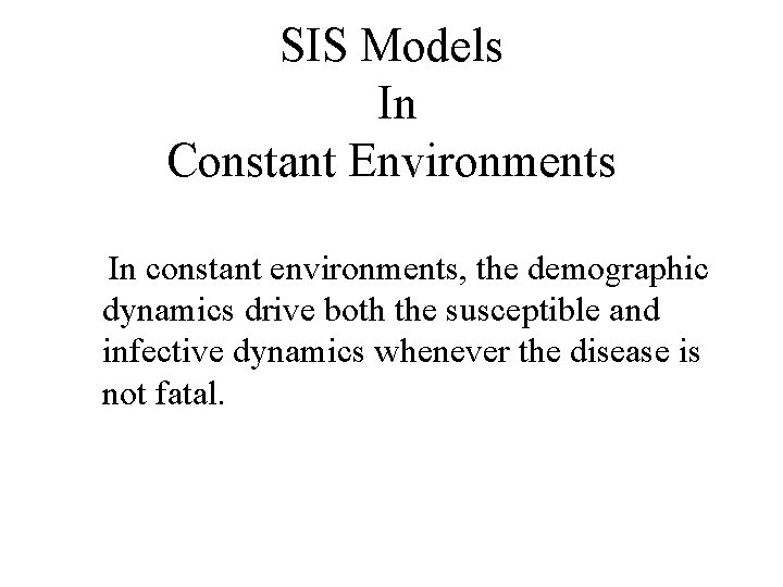 SIS Models In Constant Environments In constant environments, the demographic dynamics drive both the