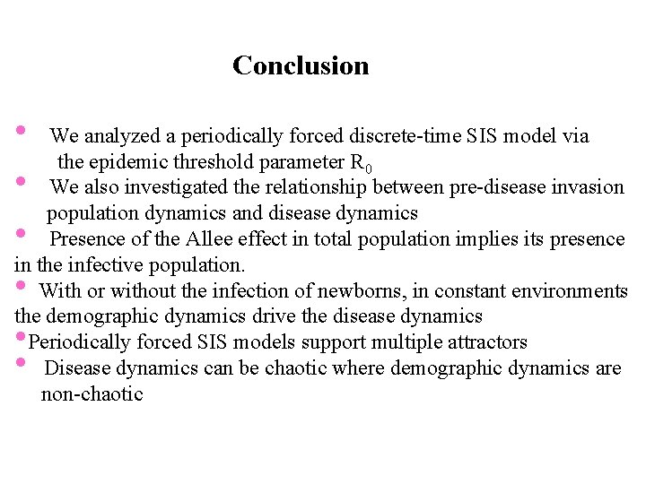 Conclusion • We analyzed a periodically forced discrete-time SIS model via the epidemic threshold
