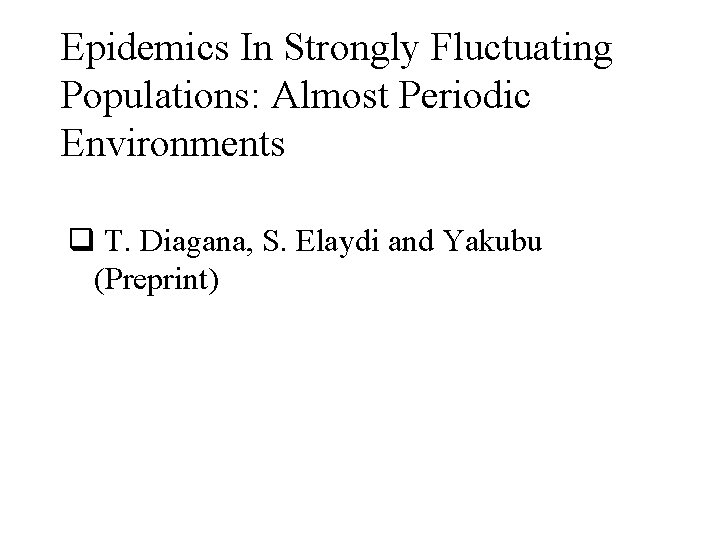 Epidemics In Strongly Fluctuating Populations: Almost Periodic Environments q T. Diagana, S. Elaydi and