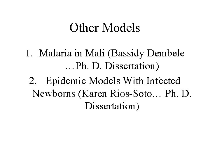 Other Models 1. Malaria in Mali (Bassidy Dembele …Ph. D. Dissertation) 2. Epidemic Models