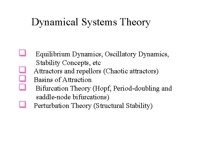 Dynamical Systems Theory q q q Equilibrium Dynamics, Oscillatory Dynamics, Stability Concepts, etc Attractors