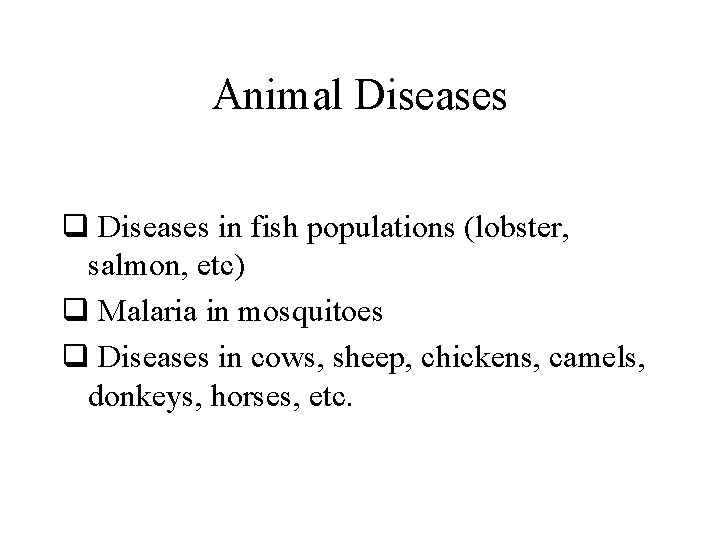 Animal Diseases q Diseases in fish populations (lobster, salmon, etc) q Malaria in mosquitoes