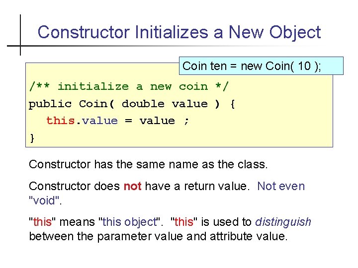 Constructor Initializes a New Object Coin ten = new Coin( 10 ); /** initialize