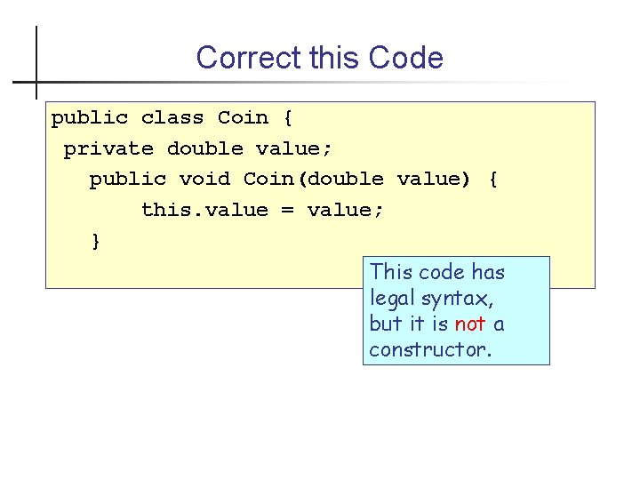 Correct this Code public class Coin { private double value; public void Coin(double value)