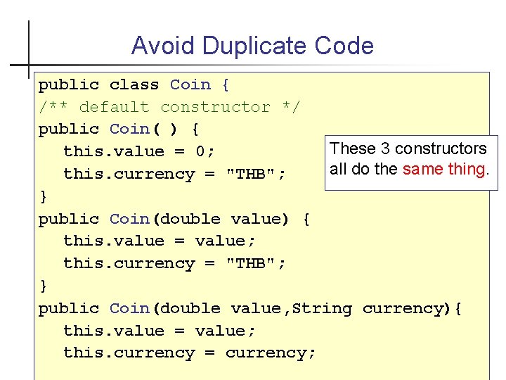 Avoid Duplicate Code public class Coin { /** default constructor */ public Coin( )