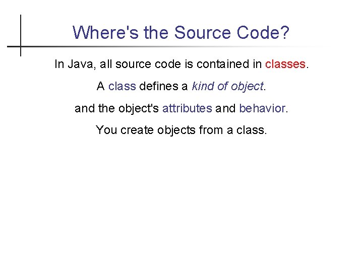 Where's the Source Code? In Java, all source code is contained in classes. A
