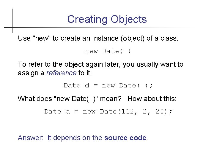 Creating Objects Use "new" to create an instance (object) of a class. new Date(