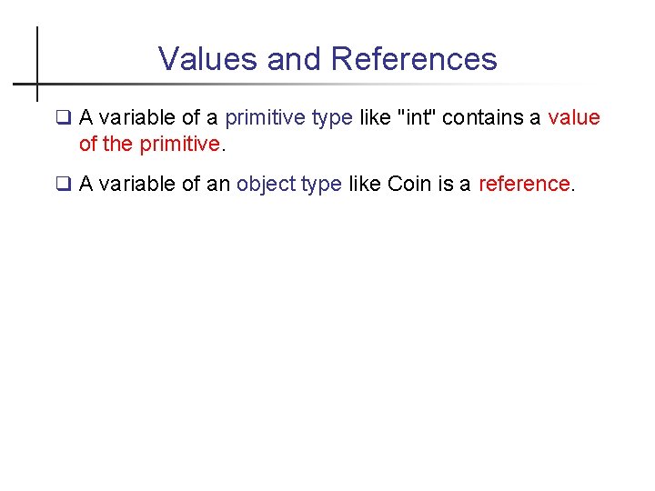 Values and References A variable of a primitive type like "int" contains a value