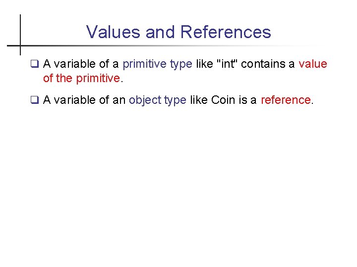 Values and References A variable of a primitive type like "int" contains a value