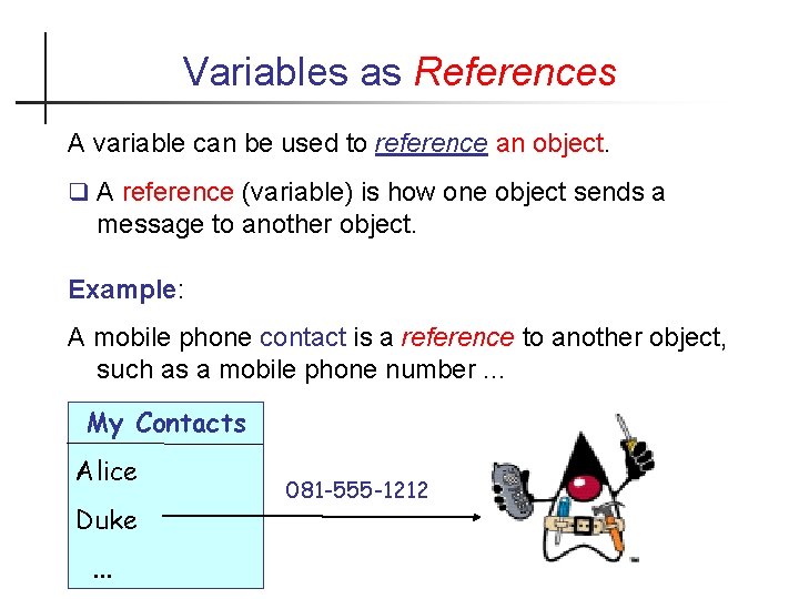 Variables as References A variable can be used to reference an object. A reference