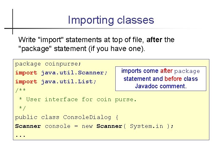 Importing classes Write "import" statements at top of file, after the "package" statement (if