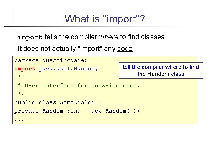 What is "import"? import tells the compiler where to find classes. It does not