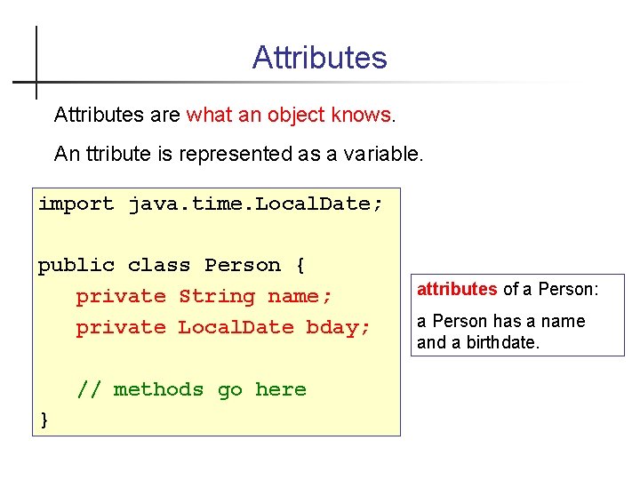 Attributes are what an object knows. An ttribute is represented as a variable. import