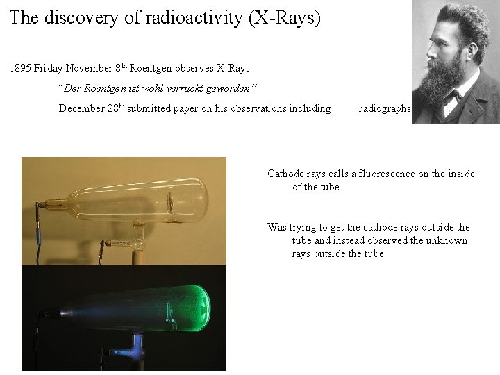 The discovery of radioactivity (X-Rays) 1895 Friday November 8 th Roentgen observes X-Rays “Der