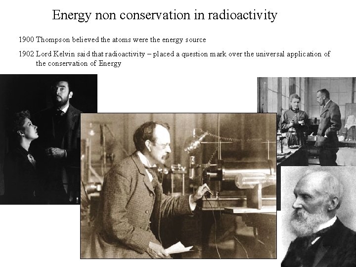 Energy non conservation in radioactivity 1900 Thompson believed the atoms were the energy source