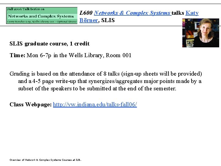 L 600 Networks & Complex Systems talks Katy Börner, SLIS graduate course, 1 credit
