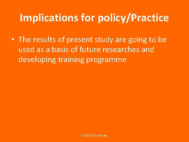 Implications for policy/Practice • The results of present study are going to be used