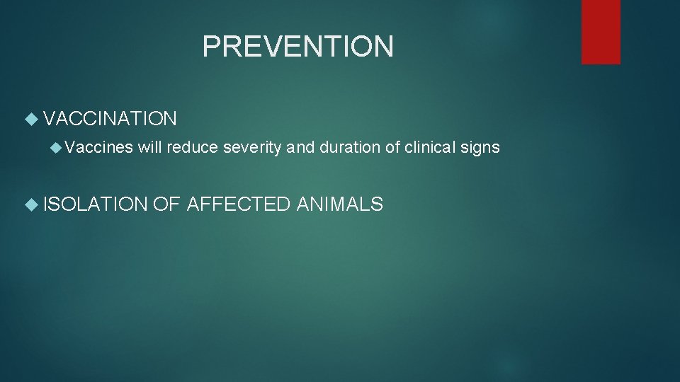 PREVENTION VACCINATION Vaccines will reduce severity and duration of clinical signs ISOLATION OF AFFECTED