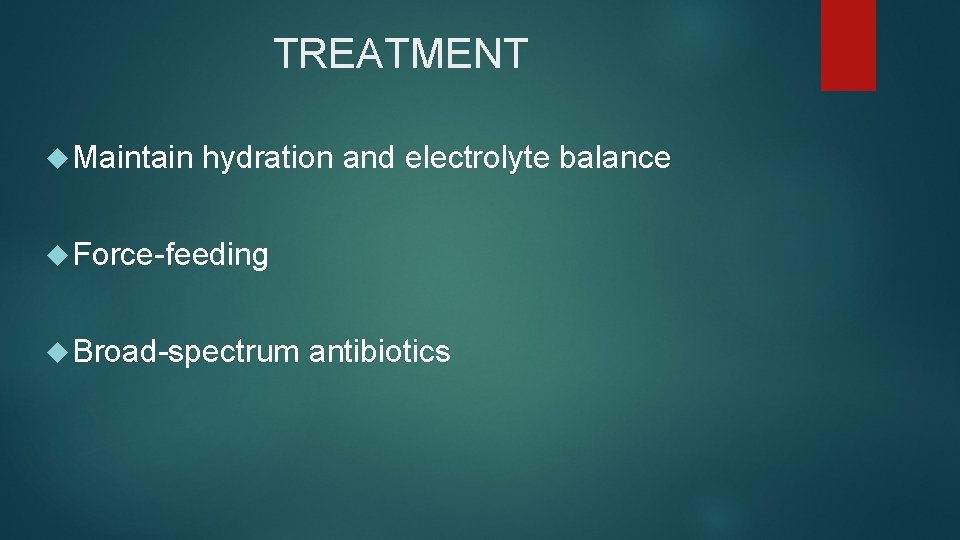 TREATMENT Maintain hydration and electrolyte balance Force-feeding Broad-spectrum antibiotics 