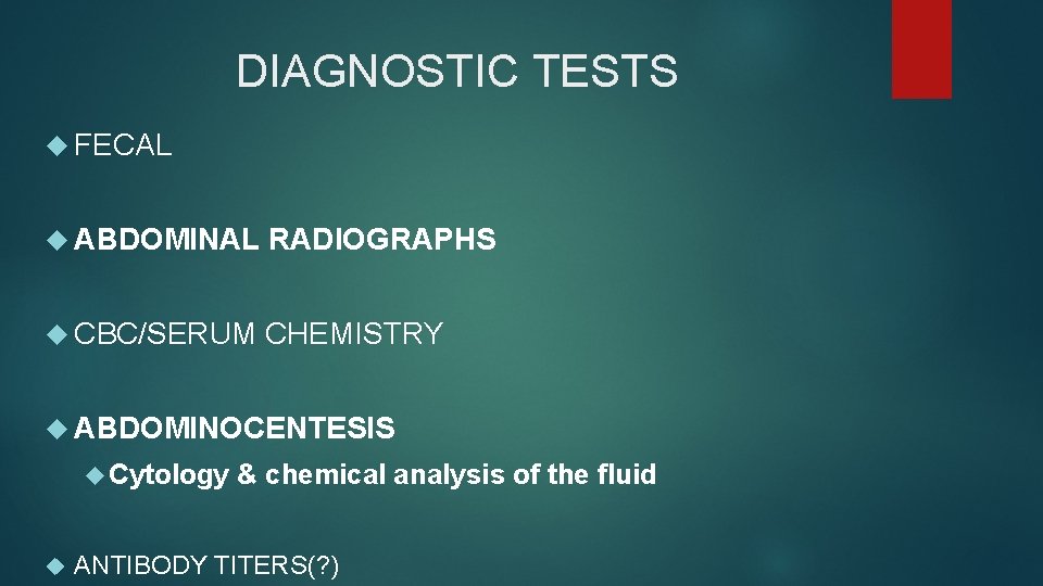DIAGNOSTIC TESTS FECAL ABDOMINAL RADIOGRAPHS CBC/SERUM CHEMISTRY ABDOMINOCENTESIS Cytology & chemical analysis of the