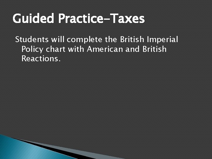 Guided Practice-Taxes Students will complete the British Imperial Policy chart with American and British