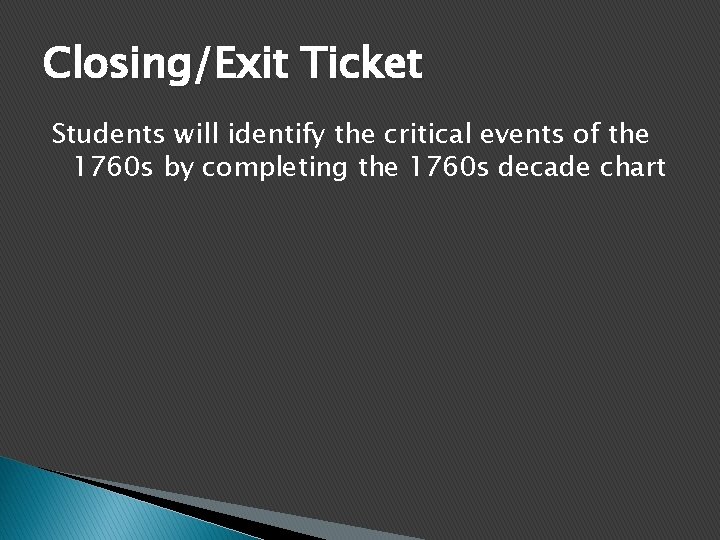 Closing/Exit Ticket Students will identify the critical events of the 1760 s by completing