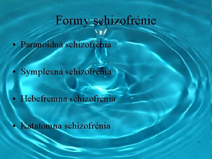 Formy schizofrénie • Paranoidná schizofrénia • Symplexná schizofrénia • Hebefremna schizofrénia • Katatomna schizofrénia