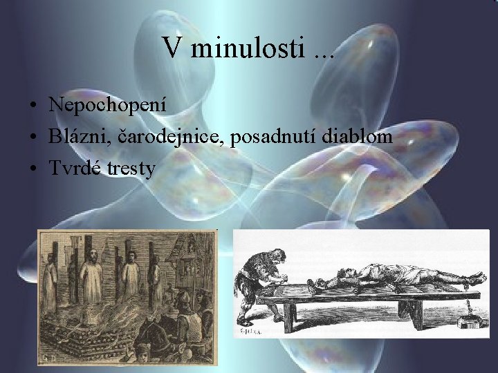 V minulosti. . . • Nepochopení • Blázni, čarodejnice, posadnutí diablom • Tvrdé tresty