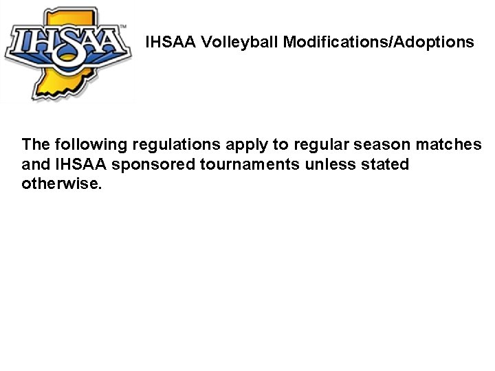 IHSAA Volleyball Modifications/Adoptions The following regulations apply to regular season matches and IHSAA sponsored