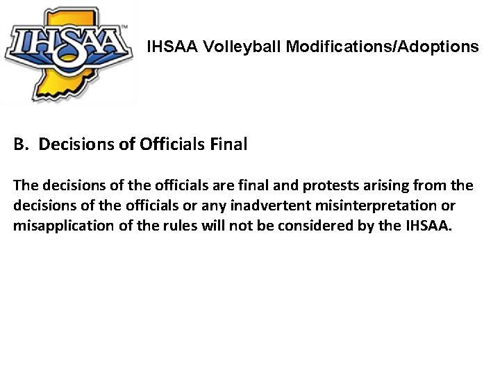 IHSAA Volleyball Modifications/Adoptions B. Decisions of Officials Final The decisions of the officials are