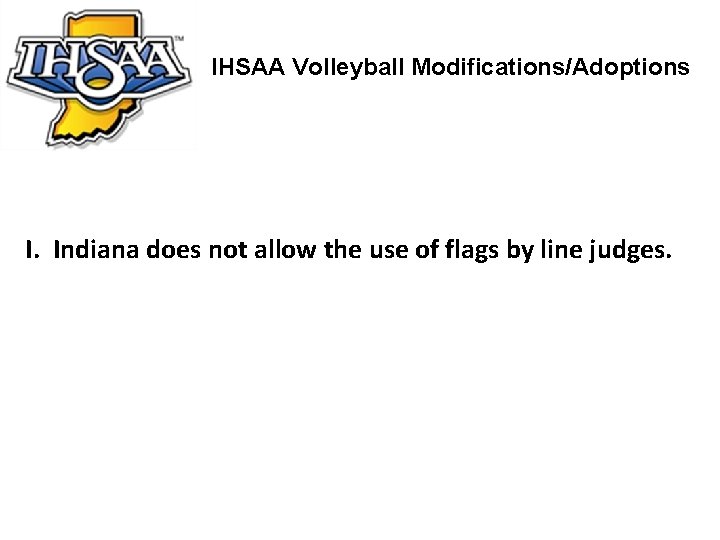 IHSAA Volleyball Modifications/Adoptions I. Indiana does not allow the use of flags by line