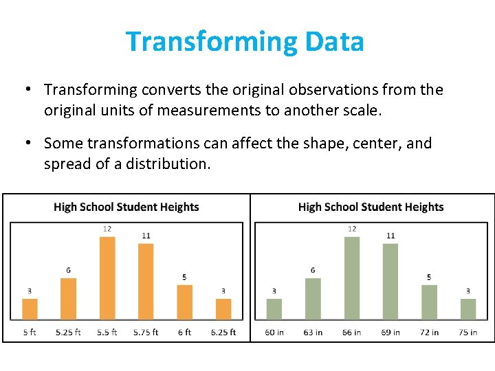 Transforming Data • Transforming converts the original observations from the original units of measurements