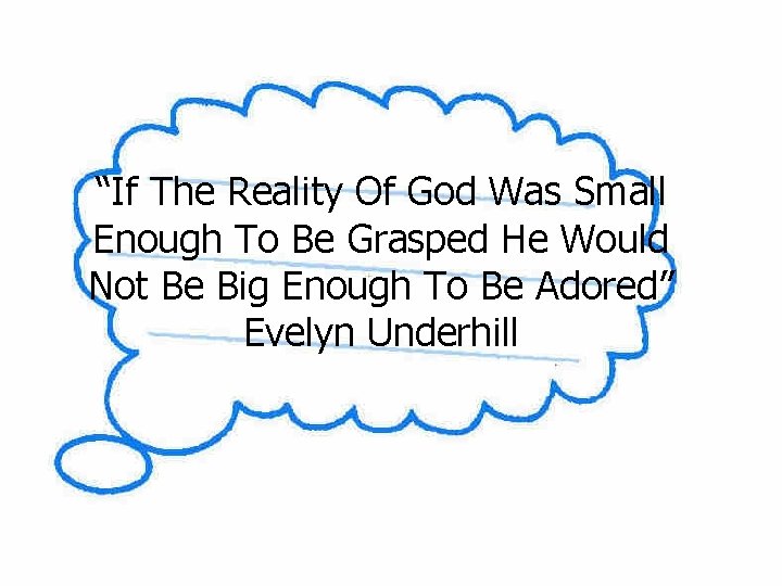 “If The Reality Of God Was Small Enough To Be Grasped He Would Not