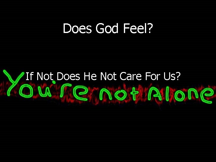 Does God Feel? If Not Does He Not Care For Us? 