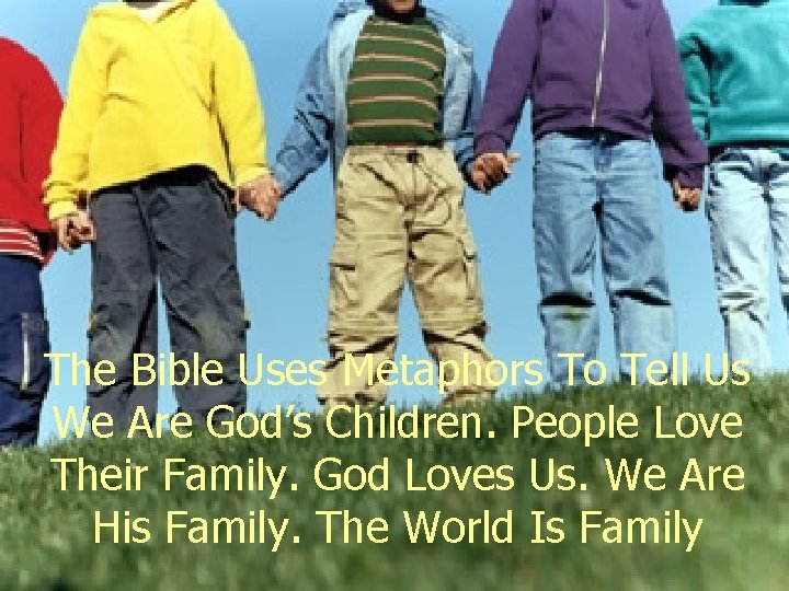 The Bible Uses Metaphors To Tell Us We Are God’s Children. People Love Their