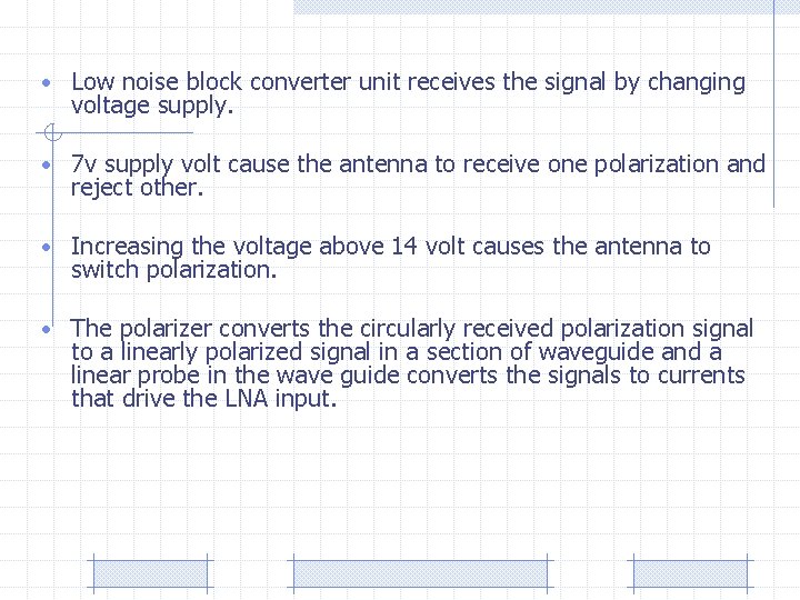 • Low noise block converter unit receives the signal by changing voltage supply.