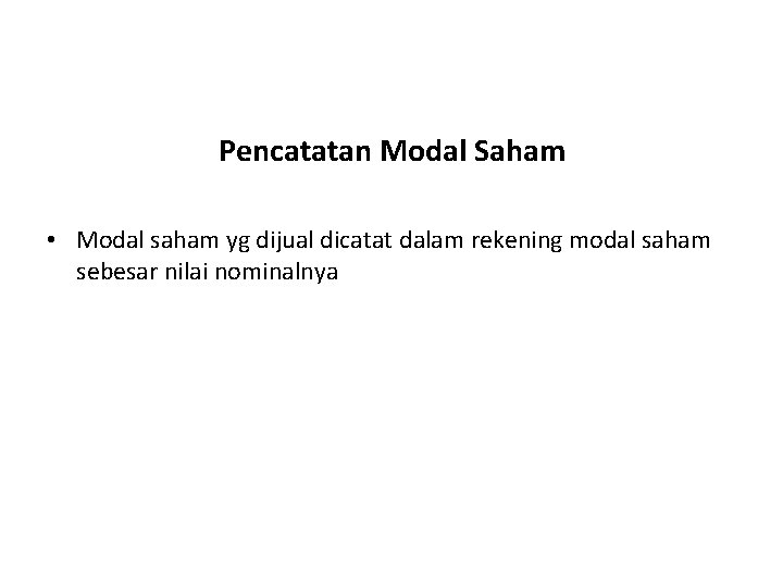 Pencatatan Modal Saham • Modal saham yg dijual dicatat dalam rekening modal saham sebesar