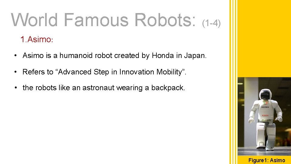World Famous Robots: (1 -4) 1. Asimo: • Asimo is a humanoid robot created