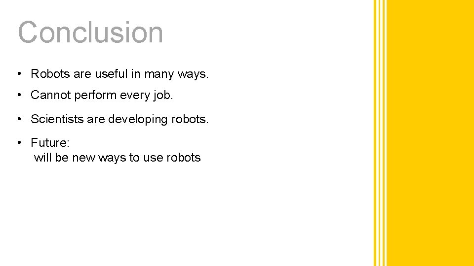 Conclusion • Robots are useful in many ways. • Cannot perform every job. •