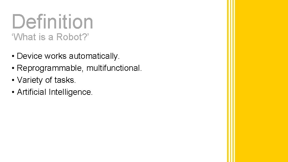 Definition ‘What is a Robot? ’ • Device works automatically. • Reprogrammable, multifunctional. •