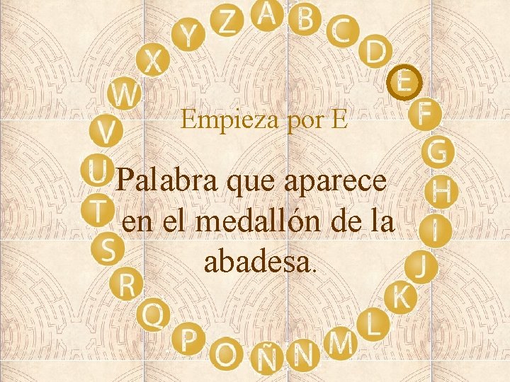 Empieza por E Palabra que aparece en el medallón de la abadesa. 