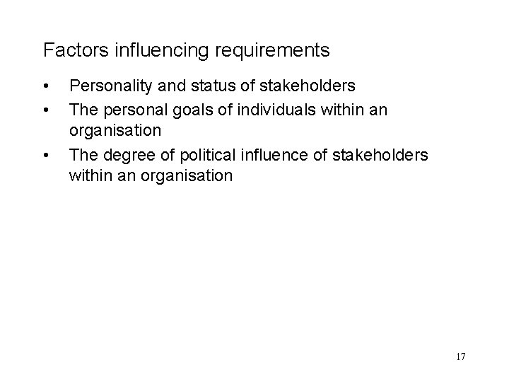 Factors influencing requirements • • • Personality and status of stakeholders The personal goals Factors influencing requirements • • • Personality and status of stakeholders The personal goals