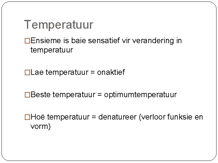 Temperatuur �Ensieme is baie sensatief vir verandering in temperatuur �Lae temperatuur = onaktief �Beste