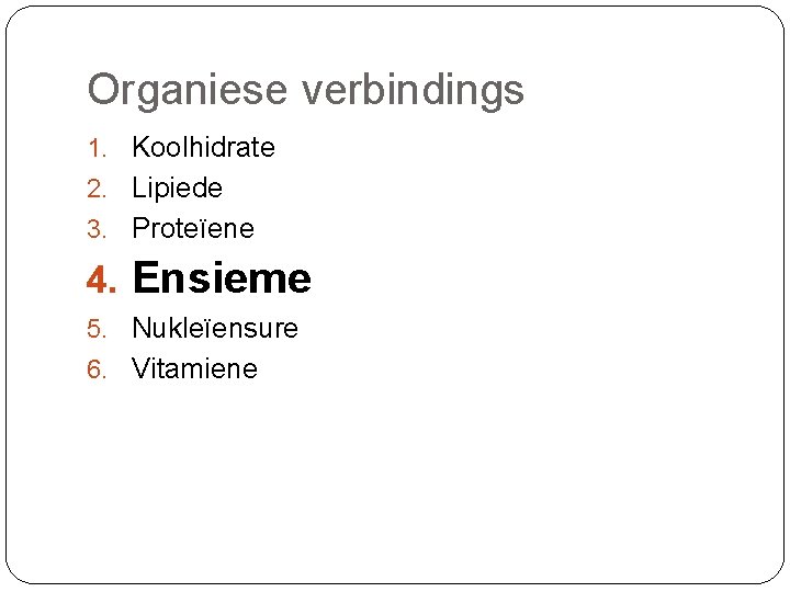 Organiese verbindings 1. Koolhidrate 2. Lipiede 3. Proteïene 4. Ensieme 5. Nukleïensure 6. Vitamiene