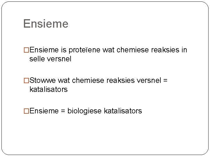 Ensieme �Ensieme is proteïene wat chemiese reaksies in selle versnel �Stowwe wat chemiese reaksies