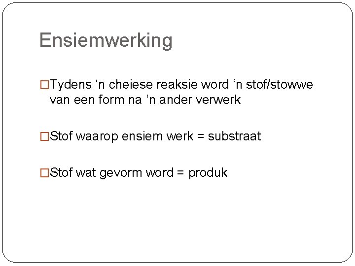 Ensiemwerking �Tydens ‘n cheiese reaksie word ‘n stof/stowwe van een form na ‘n ander