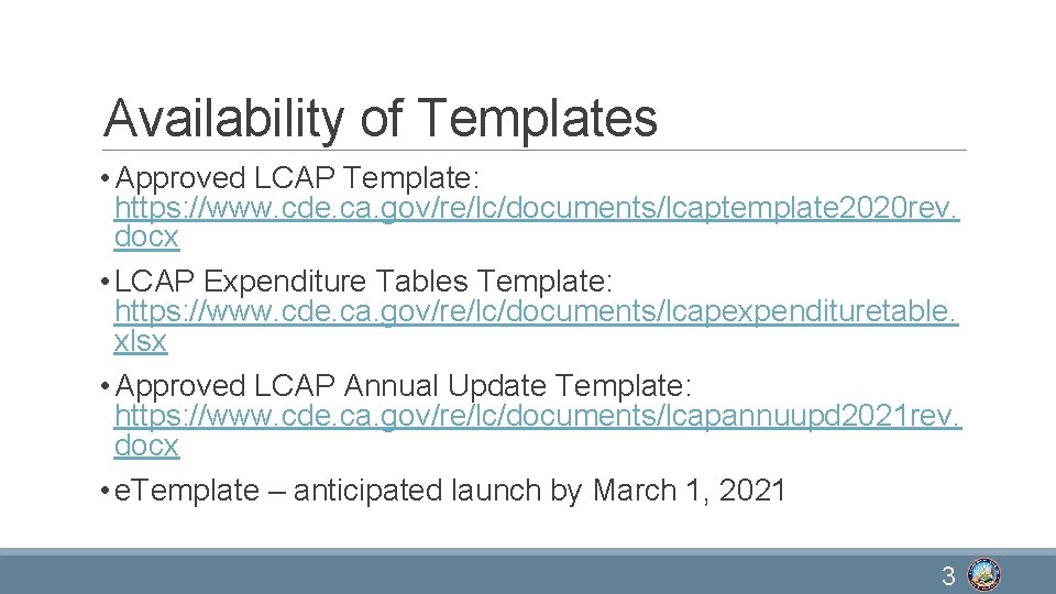 Availability of Templates • Approved LCAP Template: https: //www. cde. ca. gov/re/lc/documents/lcaptemplate 2020 rev.